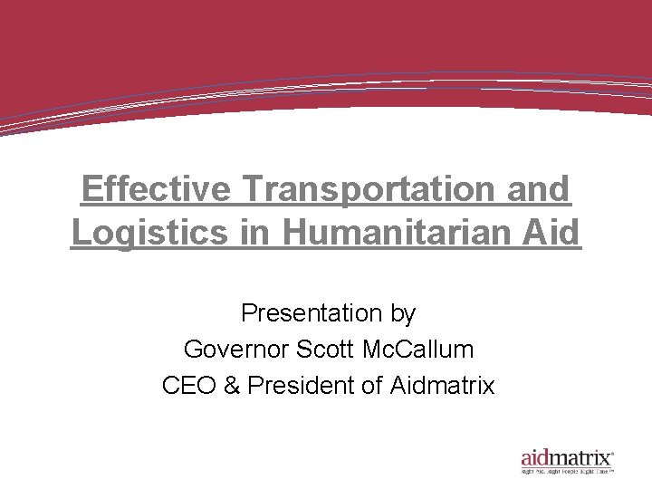 Effective Transportation and Logistics in Humanitarian Aid Presentation by Governor Scott Mc. Callum CEO