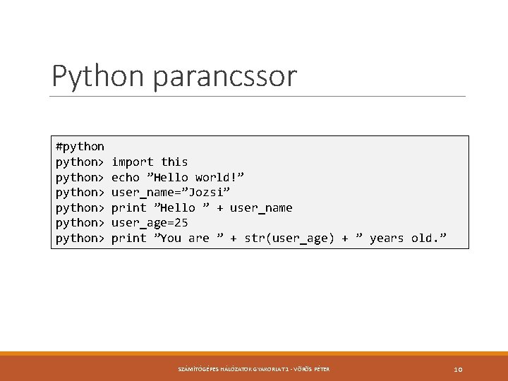 Python parancssor #python> python> import this echo ”Hello world!” user_name=”Jozsi” print ”Hello ” +