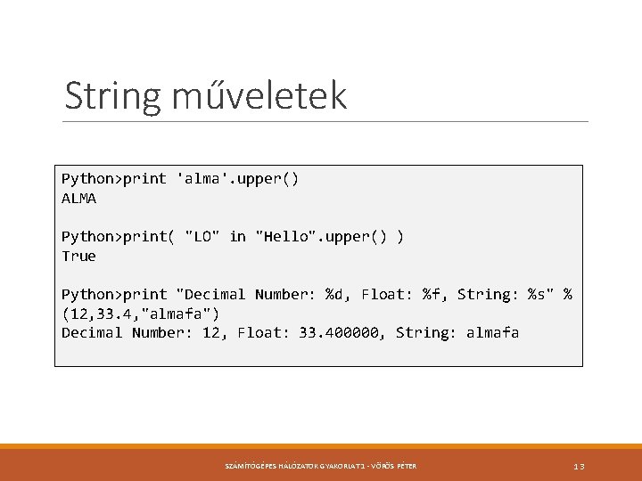 String műveletek Python>print 'alma'. upper() ALMA Python>print( "LO" in "Hello". upper() ) True Python>print