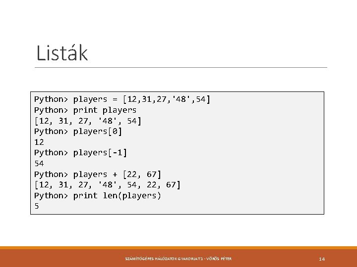 Listák Python> players = [12, 31, 27, '48', 54] Python> print players [12, 31,