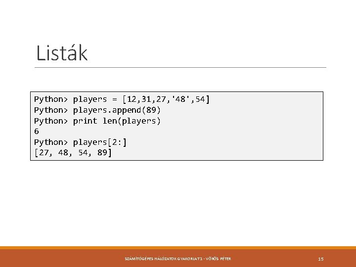 Listák Python> players = [12, 31, 27, '48', 54] Python> players. append(89) Python> print