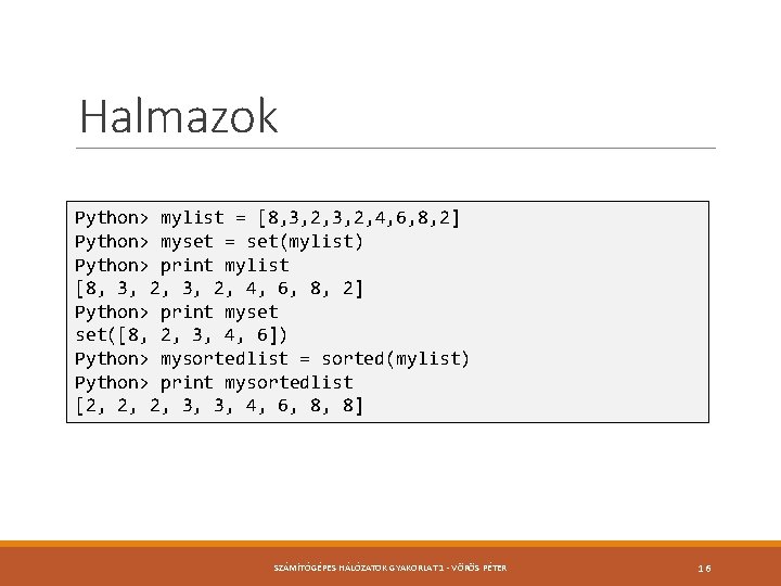 Halmazok Python> mylist = [8, 3, 2, 4, 6, 8, 2] Python> myset =