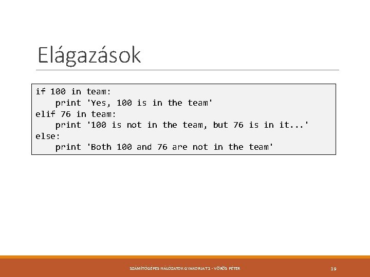 Elágazások if 100 in team: print 'Yes, 100 is in the team' elif 76