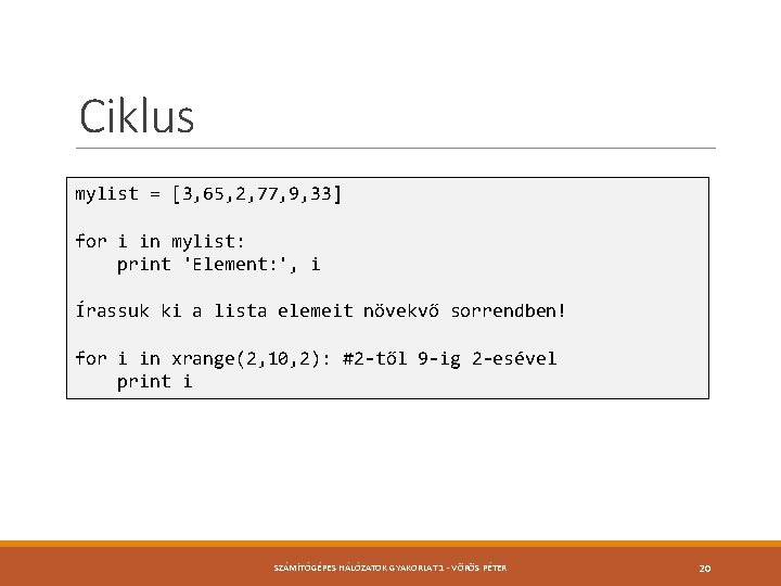 Ciklus mylist = [3, 65, 2, 77, 9, 33] for i in mylist: print