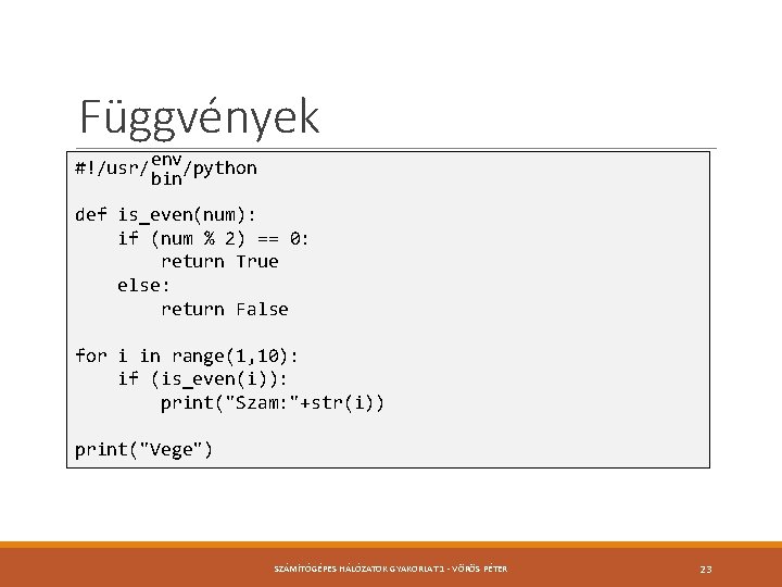 Függvények #!/usr/ env/python bin def is_even(num): if (num % 2) == 0: return True