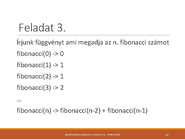 Feladat 3. Írjunk függvényt ami megadja az n. fibonacci számot fibonacci(0) -> 0 fibonacci(1)