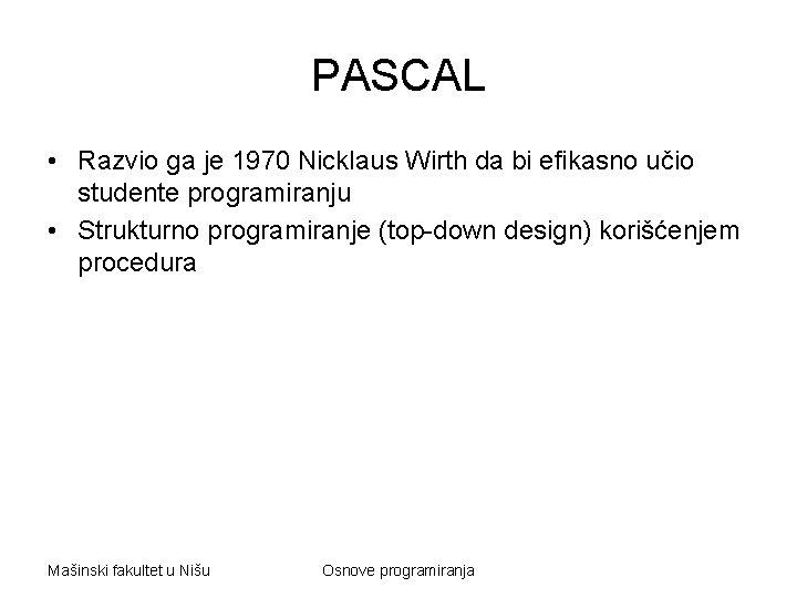 PASCAL • Razvio ga je 1970 Nicklaus Wirth da bi efikasno učio studente programiranju