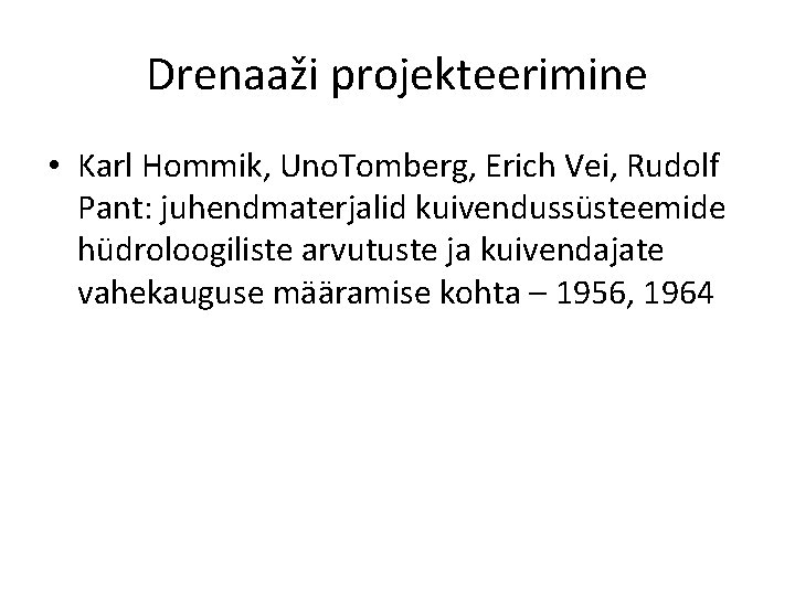 Drenaaži projekteerimine • Karl Hommik, Uno. Tomberg, Erich Vei, Rudolf Pant: juhendmaterjalid kuivendussüsteemide hüdroloogiliste
