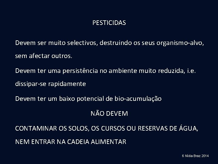 PESTICIDAS Devem ser muito selectivos, destruindo os seus organismo-alvo, sem afectar outros. Devem ter