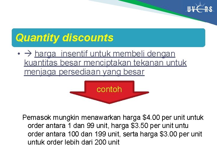 Quantity discounts • harga insentif untuk membeli dengan kuantitas besar menciptakan tekanan untuk menjaga