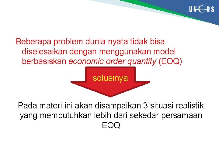 Beberapa problem dunia nyata tidak bisa diselesaikan dengan menggunakan model berbasiskan economic order quantity