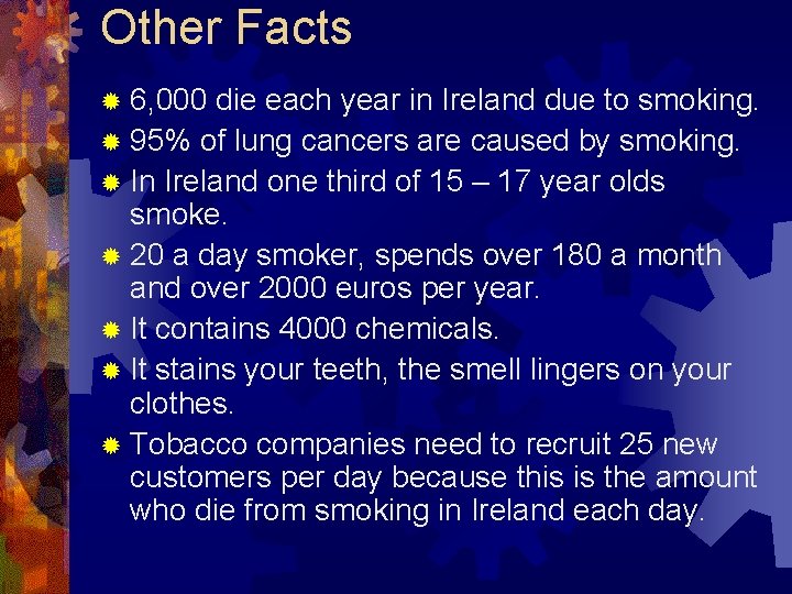 Other Facts ® 6, 000 die each year in Ireland due to smoking. ®