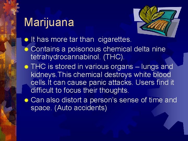 Marijuana ® It has more tar than cigarettes. ® Contains a poisonous chemical delta