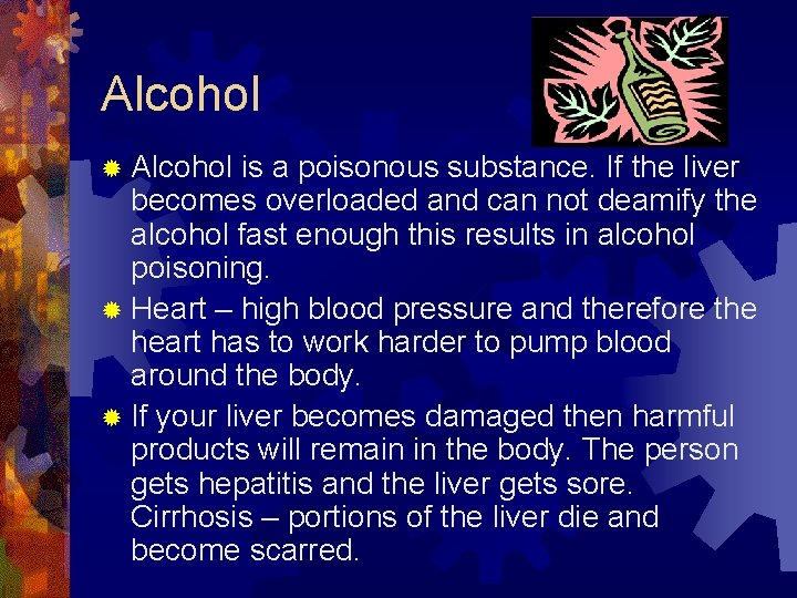 Alcohol ® Alcohol is a poisonous substance. If the liver becomes overloaded and can