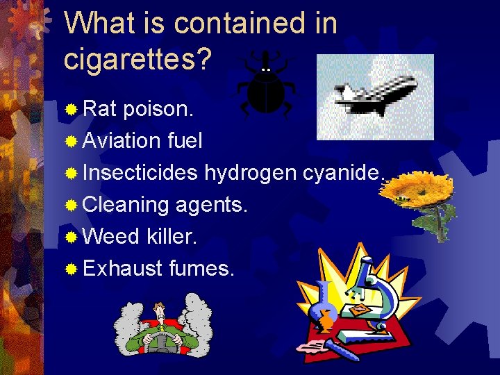 What is contained in cigarettes? ® Rat poison. ® Aviation fuel ® Insecticides hydrogen