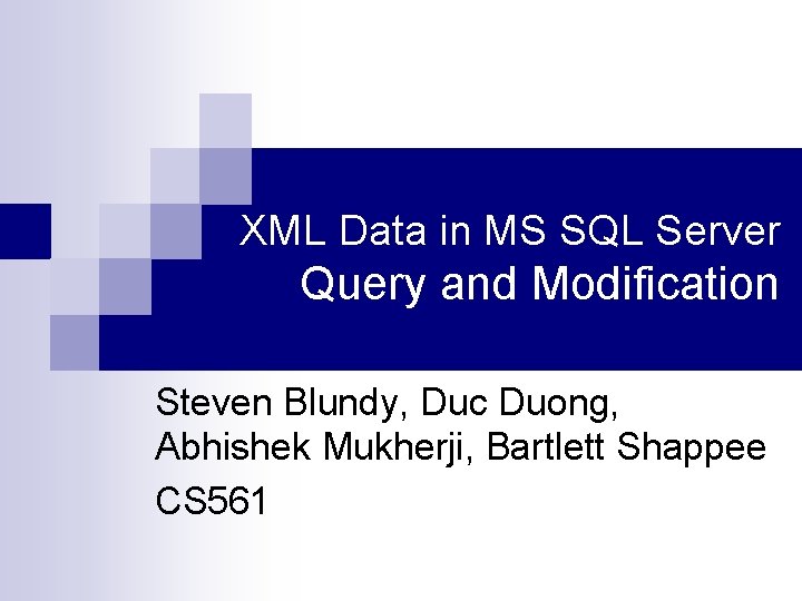 XML Data in MS SQL Server Query and Modification Steven Blundy, Duc Duong, Abhishek