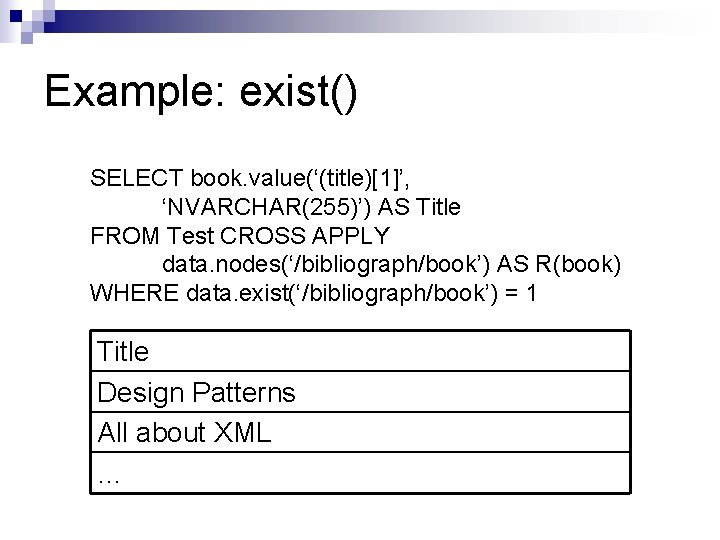 Example: exist() SELECT book. value(‘(title)[1]’, ‘NVARCHAR(255)’) AS Title FROM Test CROSS APPLY data. nodes(‘/bibliograph/book’)