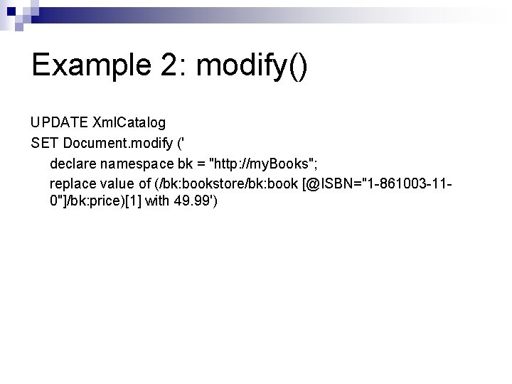 Example 2: modify() UPDATE Xml. Catalog SET Document. modify (' declare namespace bk =
