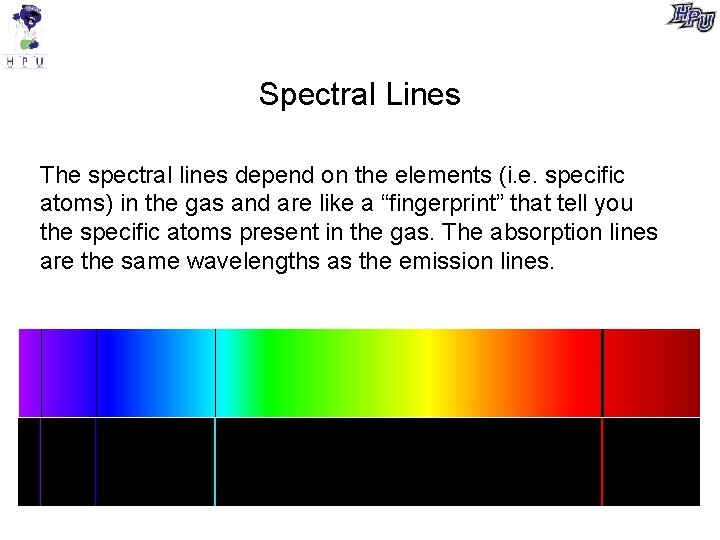 Spectral Lines The spectral lines depend on the elements (i. e. specific atoms) in