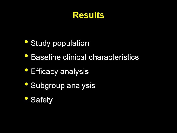 Results • Study population • Baseline clinical characteristics • Efficacy analysis • Subgroup analysis