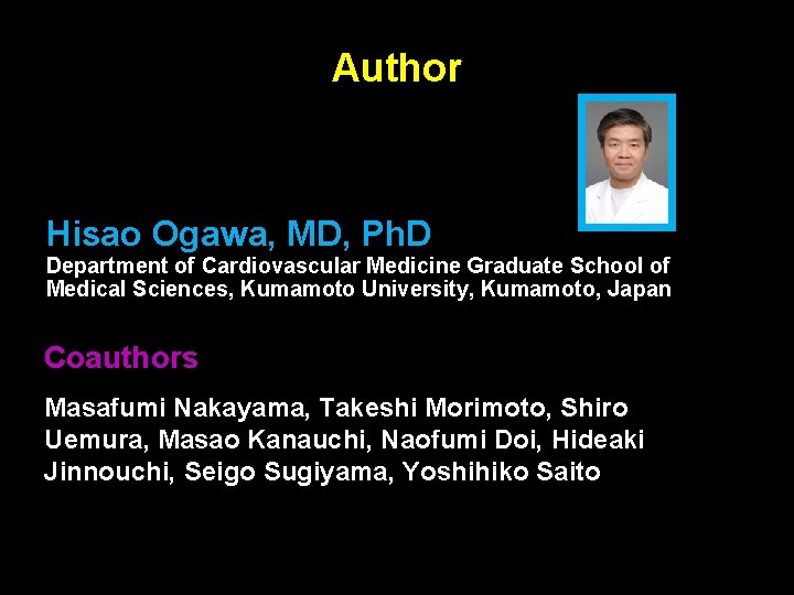 Author Hisao Ogawa, MD, Ph. D Department of Cardiovascular Medicine Graduate School of Medical