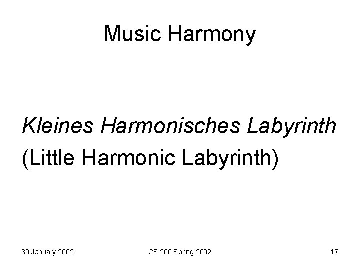 Music Harmony Kleines Harmonisches Labyrinth (Little Harmonic Labyrinth) 30 January 2002 CS 200 Spring