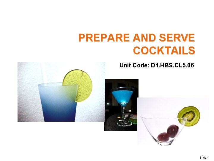 PREPARE AND SERVE COCKTAILS Unit Code: D 1. HBS. CL 5. 06 Slide 1