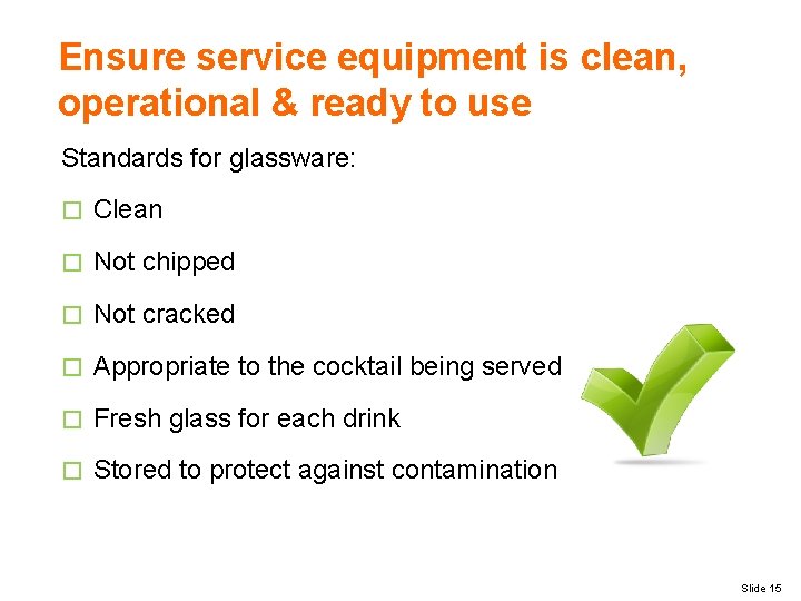 Ensure service equipment is clean, operational & ready to use Standards for glassware: �