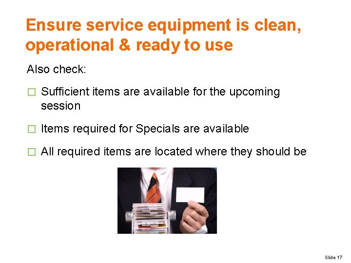 Ensure service equipment is clean, operational & ready to use Also check: � Sufficient