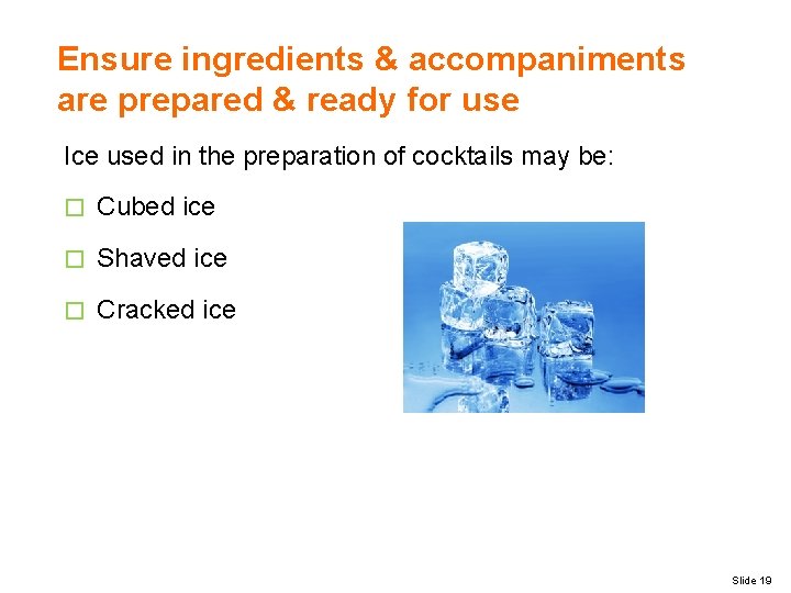Ensure ingredients & accompaniments are prepared & ready for use Ice used in the