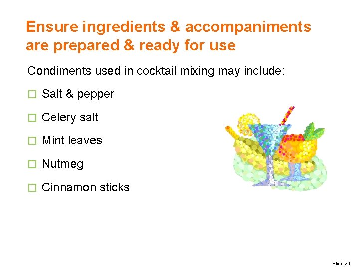 Ensure ingredients & accompaniments are prepared & ready for use Condiments used in cocktail