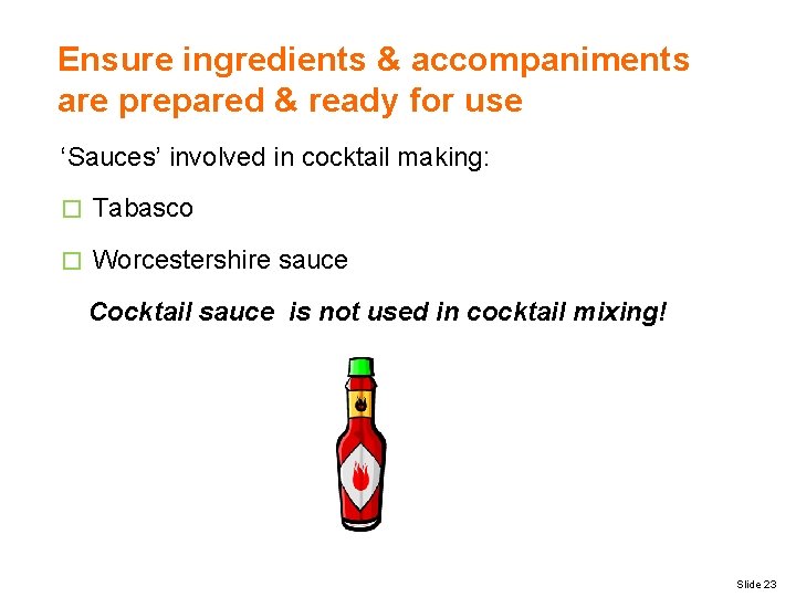 Ensure ingredients & accompaniments are prepared & ready for use ‘Sauces’ involved in cocktail