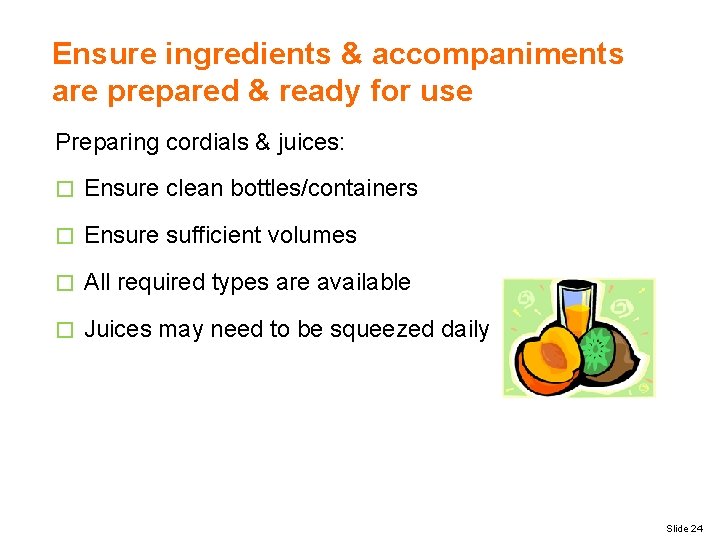 Ensure ingredients & accompaniments are prepared & ready for use Preparing cordials & juices: