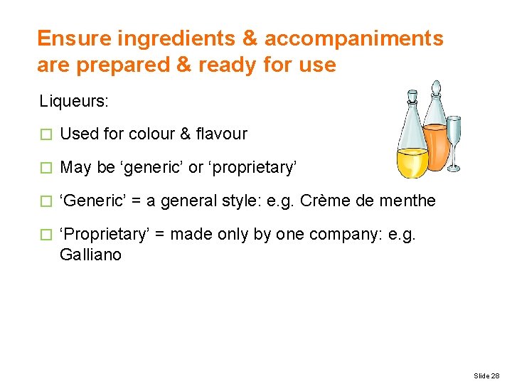 Ensure ingredients & accompaniments are prepared & ready for use Liqueurs: � Used for