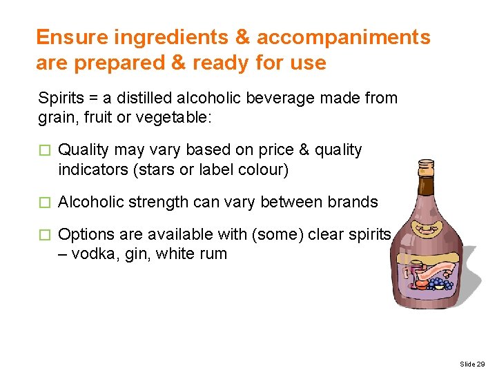 Ensure ingredients & accompaniments are prepared & ready for use Spirits = a distilled