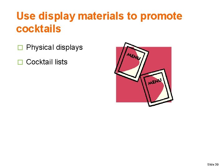 Use display materials to promote cocktails � Physical displays � Cocktail lists Slide 39