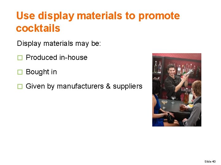 Use display materials to promote cocktails Display materials may be: � Produced in-house �