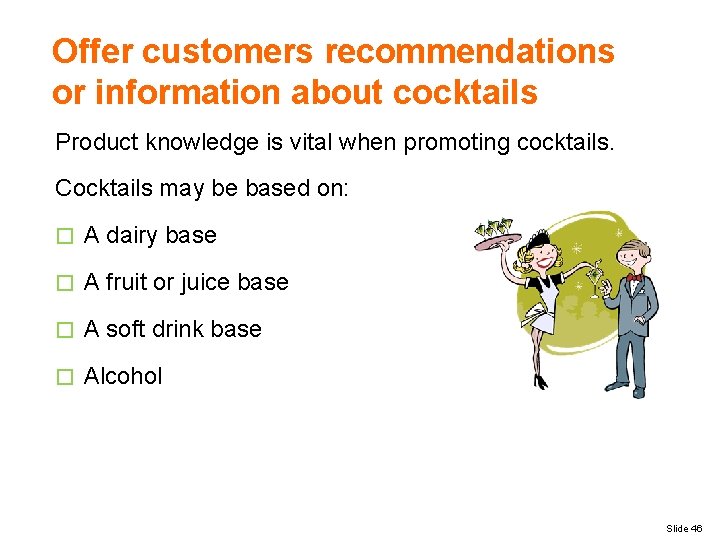 Offer customers recommendations or information about cocktails Product knowledge is vital when promoting cocktails.