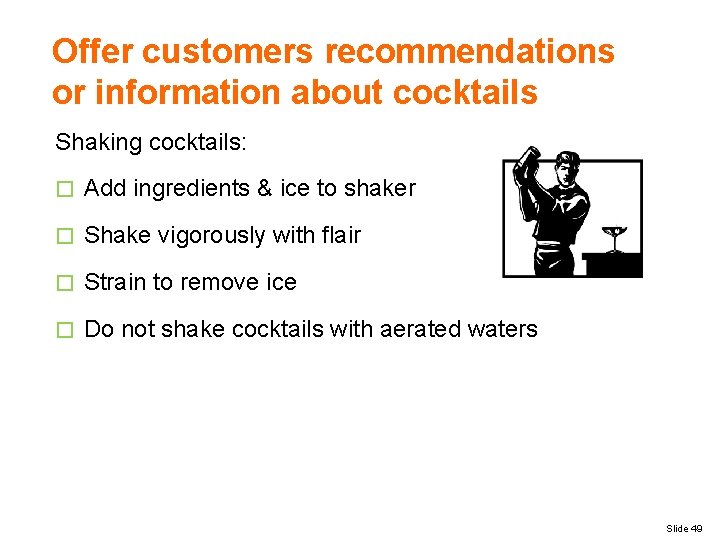 Offer customers recommendations or information about cocktails Shaking cocktails: � Add ingredients & ice