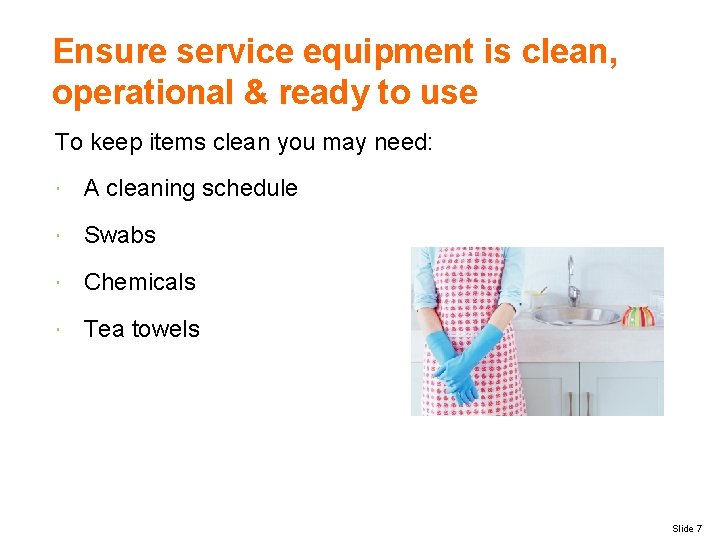 Ensure service equipment is clean, operational & ready to use To keep items clean