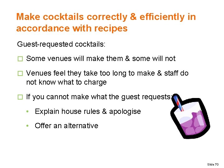 Make cocktails correctly & efficiently in accordance with recipes Guest-requested cocktails: � Some venues