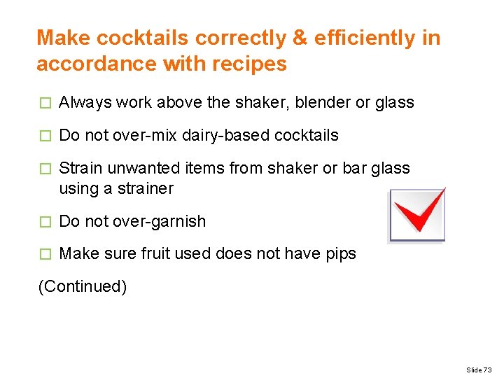 Make cocktails correctly & efficiently in accordance with recipes � Always work above the