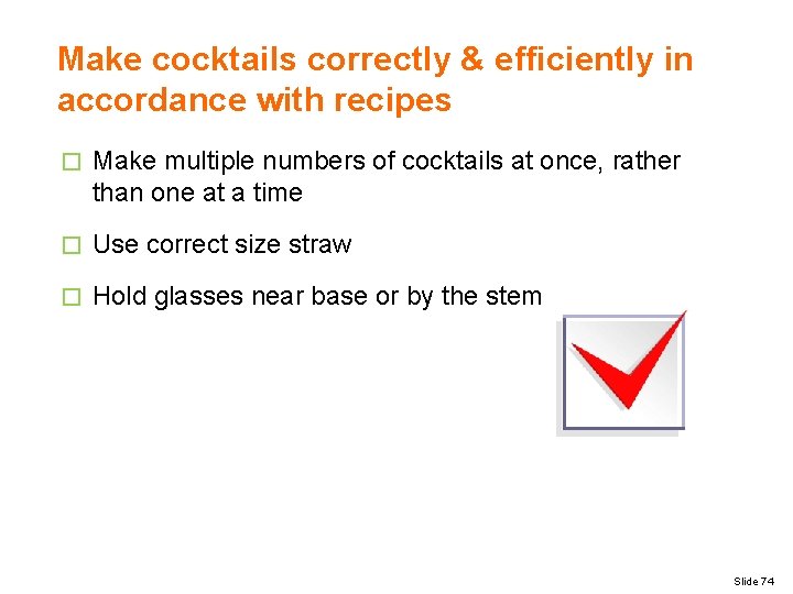 Make cocktails correctly & efficiently in accordance with recipes � Make multiple numbers of