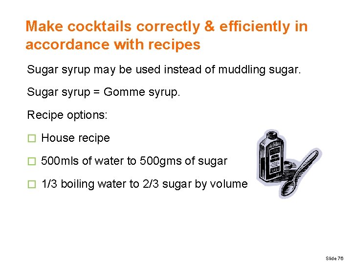 Make cocktails correctly & efficiently in accordance with recipes Sugar syrup may be used