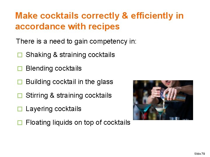 Make cocktails correctly & efficiently in accordance with recipes There is a need to