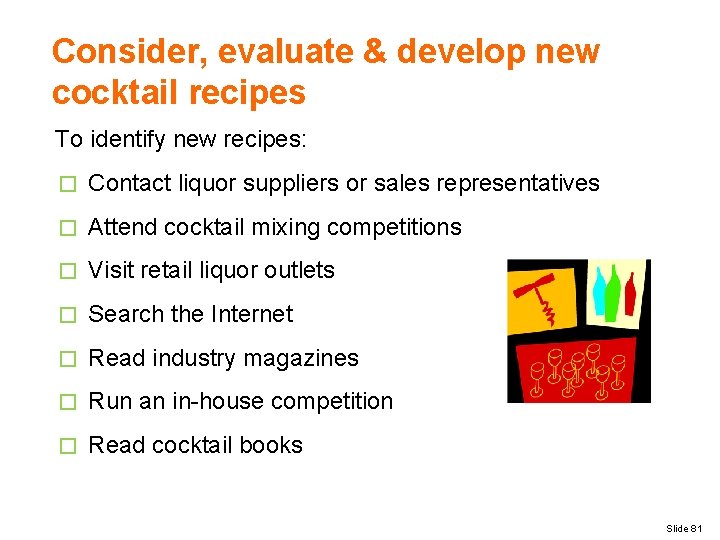 Consider, evaluate & develop new cocktail recipes To identify new recipes: � Contact liquor