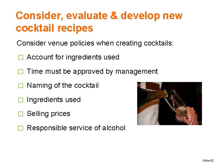 Consider, evaluate & develop new cocktail recipes Consider venue policies when creating cocktails: �