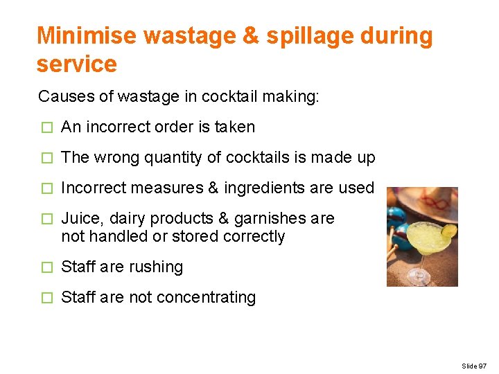 Minimise wastage & spillage during service Causes of wastage in cocktail making: � An