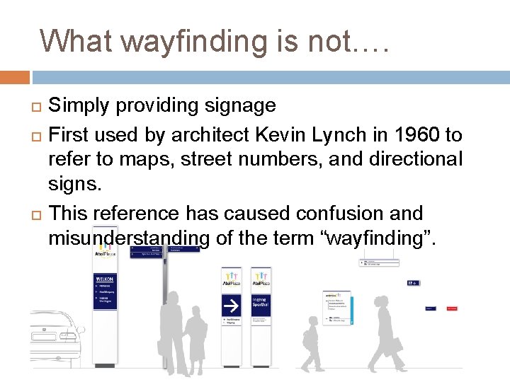 What wayfinding is not…. Simply providing signage First used by architect Kevin Lynch in