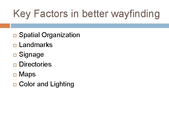 Key Factors in better wayfinding Spatial Organization Landmarks Signage Directories Maps Color and Lighting